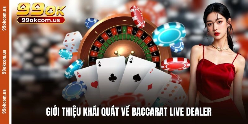 Giới thiệu khái quát về Baccarat Live Dealer