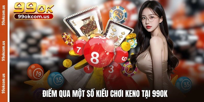 Điểm qua một số kiểu chơi Keno tại 99OK 