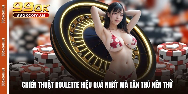 Chiến thuật Roulette hiệu quả nhất mà tân thủ nên thử