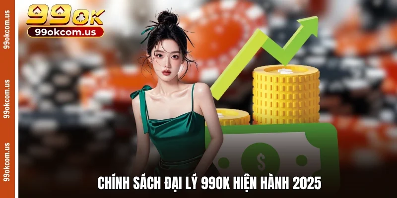 Chính sách đại lý 99OK hiện hành 2025