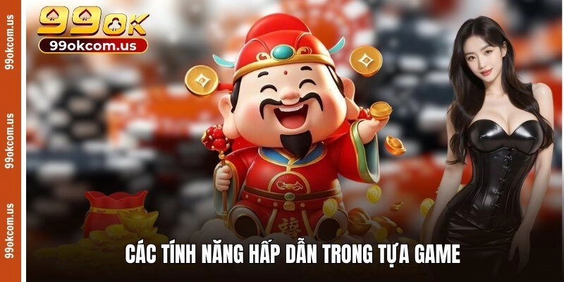 Các tính năng hấp dẫn trong tựa game 