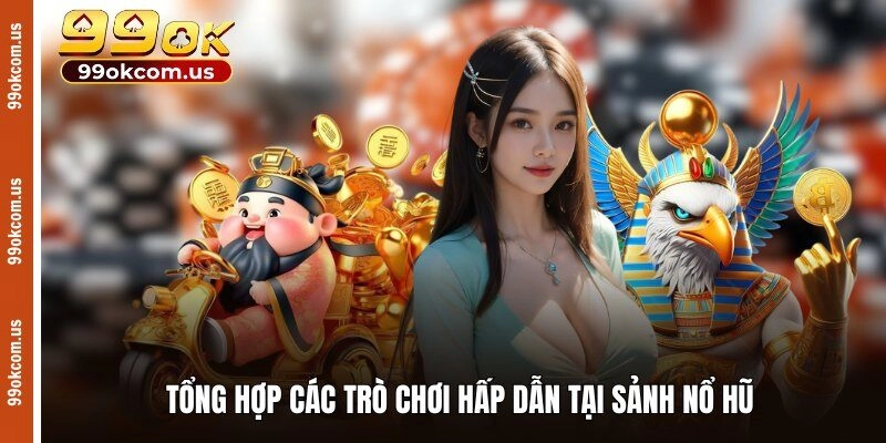 Tổng hợp các trò chơi hấp dẫn tại sảnh nổ hũ