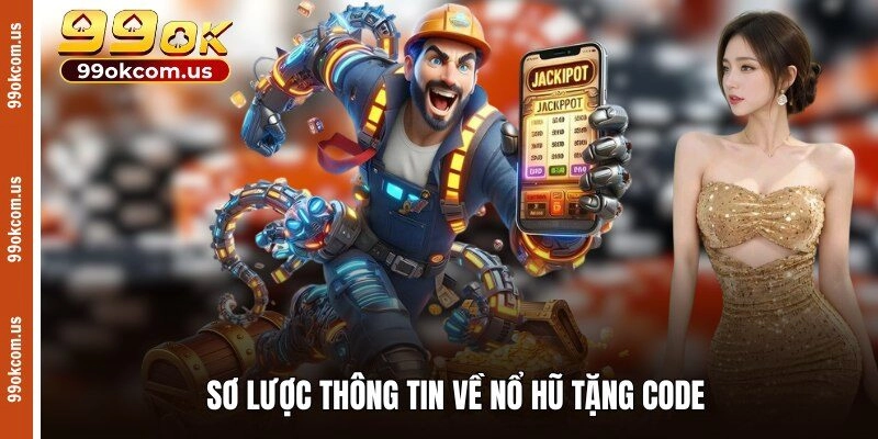 Sơ lược thông tin về nổ hũ tặng code