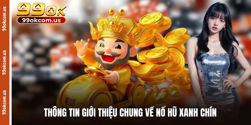 Thông tin giới thiệu chung về nổ hũ xanh chín 